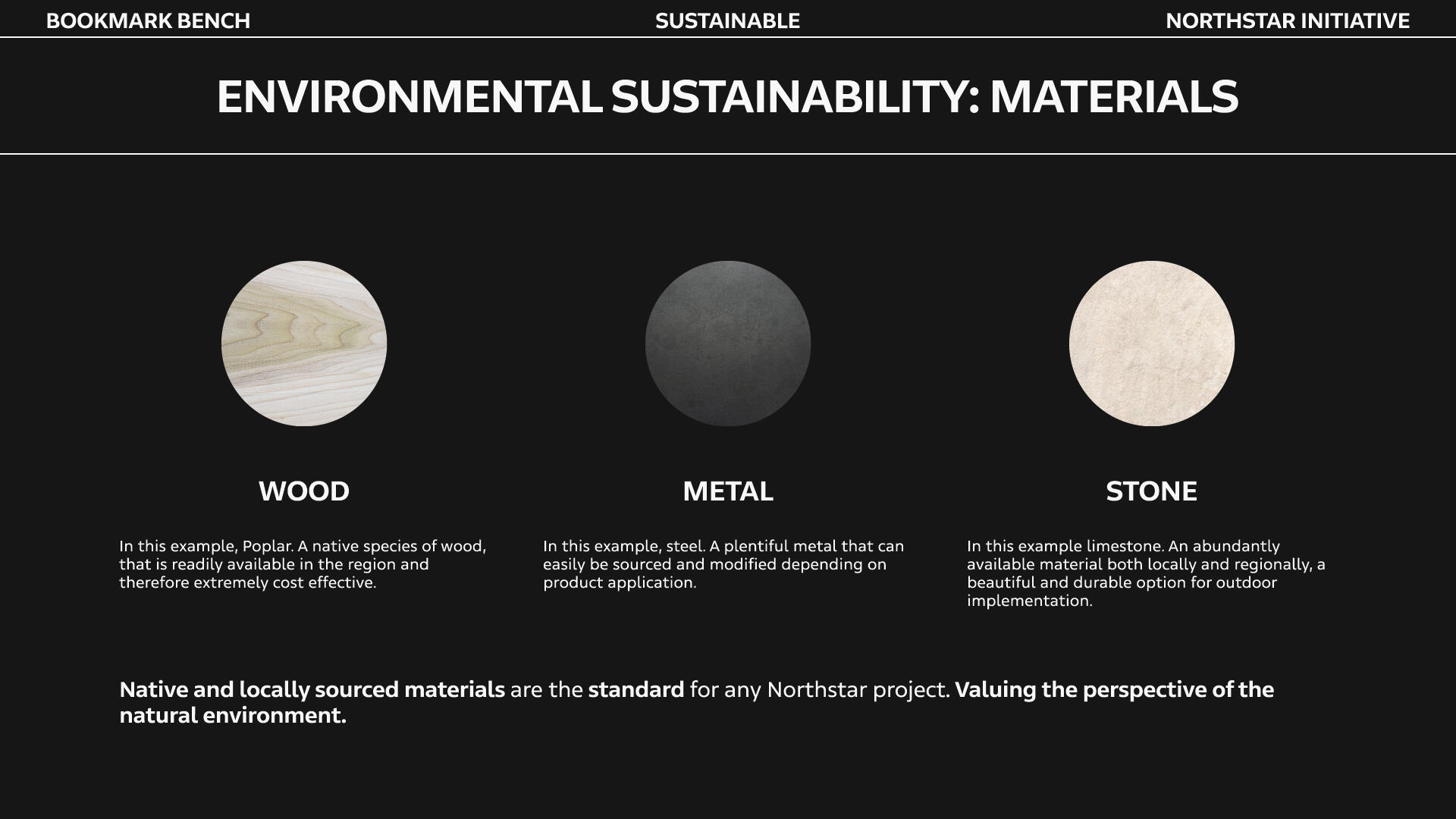 Environmental sustainability, looking at materials. Native and locally sourced materials are the standard for any Northstar project. Valuing the perspective of the natural environment.